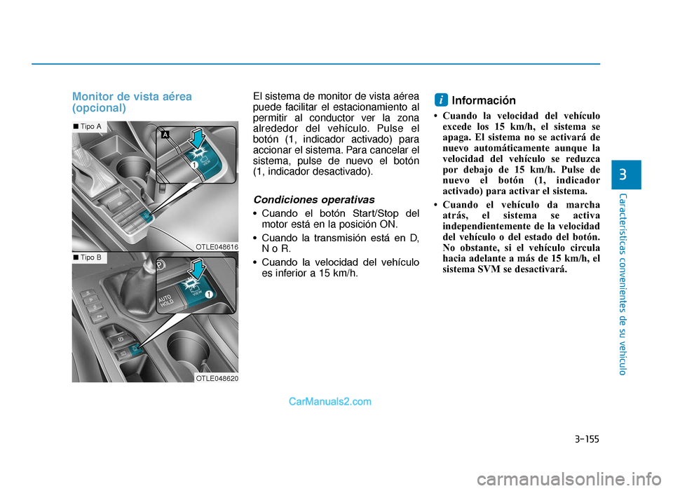 Hyundai Tucson 2019 Manual del propietario (in Spanish) 3-155
Características convenientes de su vehículo
3
Monitor de vista aérea
(opcional)El sistema de monitor de vista aérea
puede facilitar el estacionamiento al
permitir al conductor ver la zona
al Hyundai Tucson 2019 Manual del propietario (in Spanish) 3-155
Características convenientes de su vehículo
3
Monitor de vista aérea
(opcional)El sistema de monitor de vista aérea
puede facilitar el estacionamiento al
permitir al conductor ver la zona
al