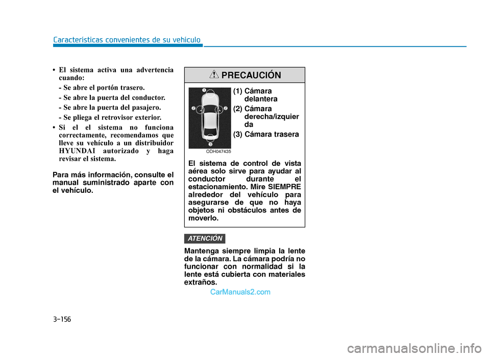 Hyundai Tucson 2019 Manual del propietario (in Spanish) 3-156
Características convenientes de su vehículo
• El sistema activa una advertencia cuando:
- Se abre el portón trasero.
- Se abre la puerta del conductor.
- Se abre la puerta del pasajero.
- S Hyundai Tucson 2019 Manual del propietario (in Spanish) 3-156
Características convenientes de su vehículo
• El sistema activa una advertencia cuando:
- Se abre el portón trasero.
- Se abre la puerta del conductor.
- Se abre la puerta del pasajero.
- S