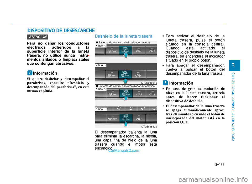 Hyundai Tucson 2019 Manual del propietario (in Spanish) 3-157
Características convenientes de su vehículo
3
DISPOSITIVO DE DESESCARCHE
Para no dañar los conductores
eléctricos adheridos a la
superficie interior de la luneta
trasera, no utilice nunca Hyundai Tucson 2019 Manual del propietario (in Spanish) 3-157
Características convenientes de su vehículo
3
DISPOSITIVO DE DESESCARCHE
Para no dañar los conductores
eléctricos adheridos a la
superficie interior de la luneta
trasera, no utilice nunca