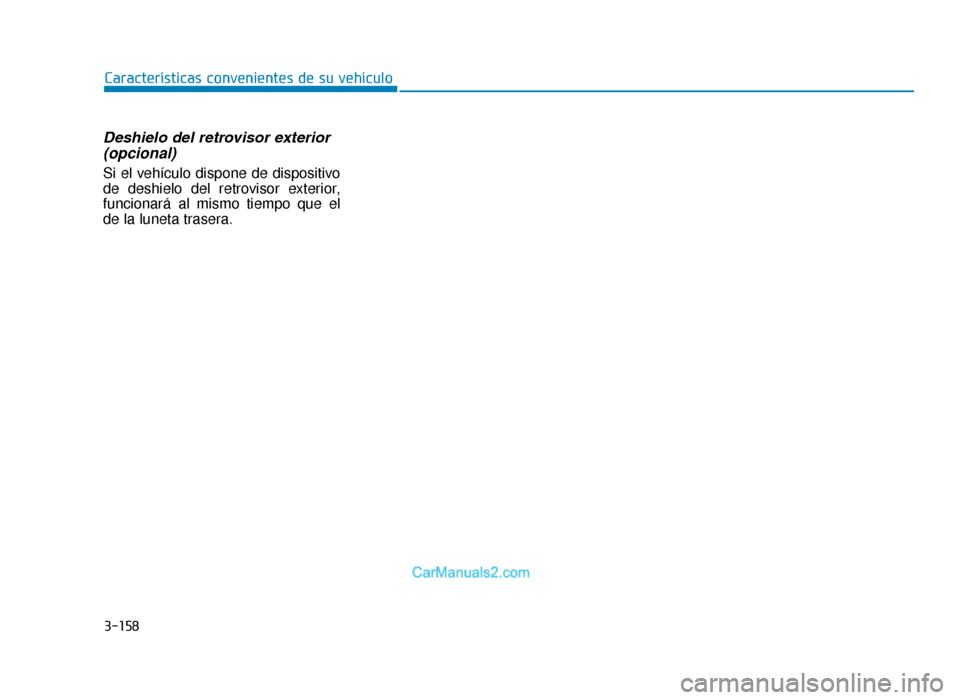 Hyundai Tucson 2019 Manual del propietario (in Spanish) 3-158
Características convenientes de su vehículo
Deshielo del retrovisor exterior(opcional)
Si el vehículo dispone de dispositivo
de deshielo del retrovisor exterior,
funcionará al mismo tiempo q Hyundai Tucson 2019 Manual del propietario (in Spanish) 3-158
Características convenientes de su vehículo
Deshielo del retrovisor exterior(opcional)
Si el vehículo dispone de dispositivo
de deshielo del retrovisor exterior,
funcionará al mismo tiempo q