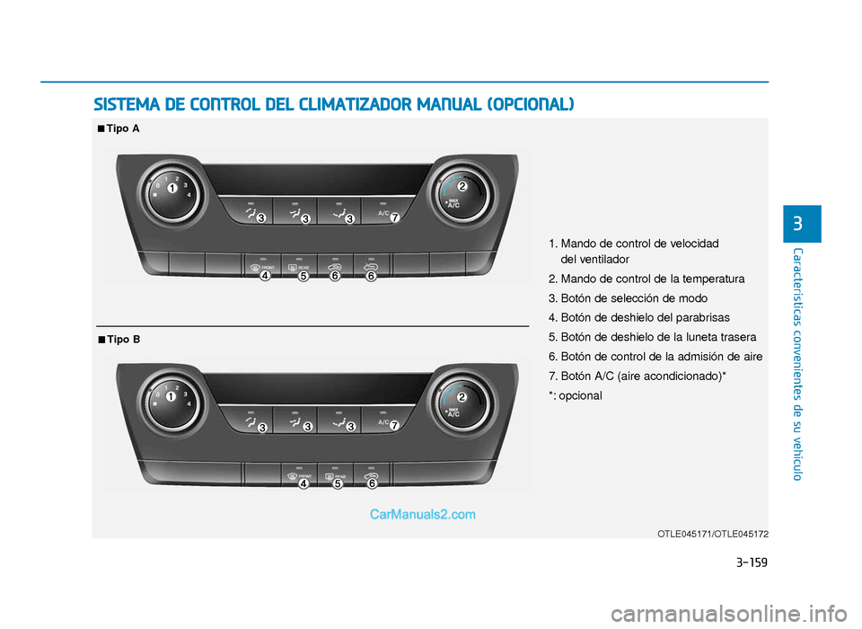 Hyundai Tucson 2019 Manual del propietario (in Spanish) 3-159
Características convenientes de su vehículo
3
SISTEMA DE CONTROL DEL CLIMATIZADOR MANUAL (OPCIONAL)
OTLE045171/OTLE045172
1. Mando de control de velocidad del ventilador
2. Mando de control de Hyundai Tucson 2019 Manual del propietario (in Spanish) 3-159
Características convenientes de su vehículo
3
SISTEMA DE CONTROL DEL CLIMATIZADOR MANUAL (OPCIONAL)
OTLE045171/OTLE045172
1. Mando de control de velocidad del ventilador
2. Mando de control de
