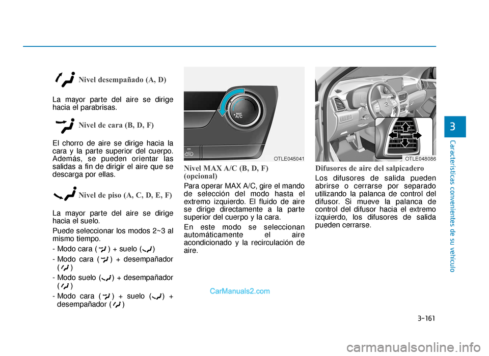 Hyundai Tucson 2019 Manual del propietario (in Spanish) 3-161
Características convenientes de su vehículo
3
Nivel desempañado (A, D)
La mayor parte del aire se dirige
hacia el parabrisas.
Nivel de cara (B, D, F)
El chorro de aire se dirige hacia la
cara Hyundai Tucson 2019 Manual del propietario (in Spanish) 3-161
Características convenientes de su vehículo
3
Nivel desempañado (A, D)
La mayor parte del aire se dirige
hacia el parabrisas.
Nivel de cara (B, D, F)
El chorro de aire se dirige hacia la
cara