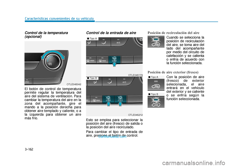 Hyundai Tucson 2019 Manual del propietario (in Spanish) 3-162
Características convenientes de su vehículo
Control de la temperatura(opcional)
El botón de control de temperatura
permite regular la temperatura del
aire del sistema de ventilación. Para
ca Hyundai Tucson 2019 Manual del propietario (in Spanish) 3-162
Características convenientes de su vehículo
Control de la temperatura(opcional)
El botón de control de temperatura
permite regular la temperatura del
aire del sistema de ventilación. Para
ca