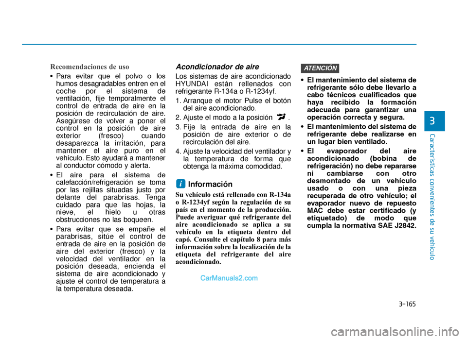 Hyundai Tucson 2019 Manual del propietario (in Spanish) 3-165
Características convenientes de su vehículo
3
Recomendaciones de uso
• Para evitar que el polvo o loshumos desagradables entren en el
coche por el sistema de
ventilación, fije tempora Hyundai Tucson 2019 Manual del propietario (in Spanish) 3-165
Características convenientes de su vehículo
3
Recomendaciones de uso
• Para evitar que el polvo o loshumos desagradables entren en el
coche por el sistema de
ventilación, fije tempora