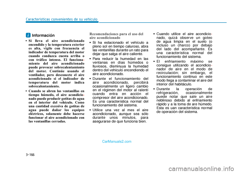 Hyundai Tucson 2019 Manual del propietario (in Spanish) 3-166
Características convenientes de su vehículo
Información
• Si lleva el aire acondicionadoencendido y la temperatura exterior
es alta, vigile con frecuencia el
indicador de temperatura del m Hyundai Tucson 2019 Manual del propietario (in Spanish) 3-166
Características convenientes de su vehículo
Información
• Si lleva el aire acondicionadoencendido y la temperatura exterior
es alta, vigile con frecuencia el
indicador de temperatura del m