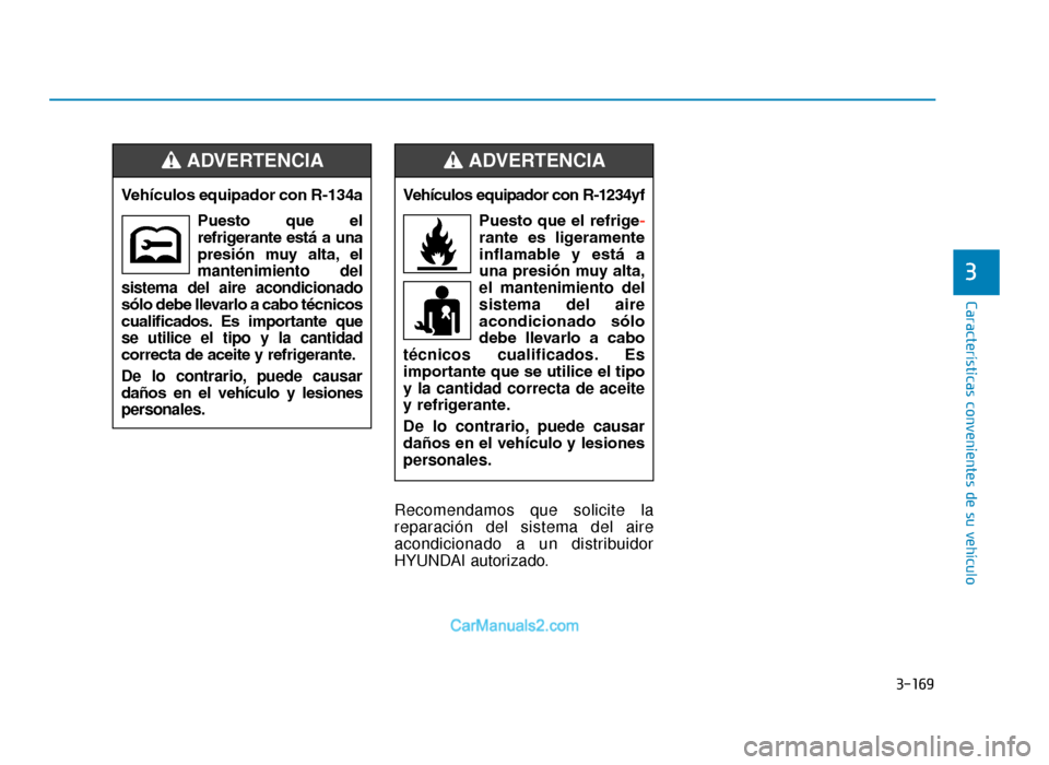 Hyundai Tucson 2019 Manual del propietario (in Spanish) 3-169
Características convenientes de su vehículo
3
Recomendamos que solicite la
reparación del sistema del aire
acondicionado a un distribuidor
HYUNDAI autorizado.Vehículos equipador con R-1234yf Hyundai Tucson 2019 Manual del propietario (in Spanish) 3-169
Características convenientes de su vehículo
3
Recomendamos que solicite la
reparación del sistema del aire
acondicionado a un distribuidor
HYUNDAI autorizado.Vehículos equipador con R-1234yf
