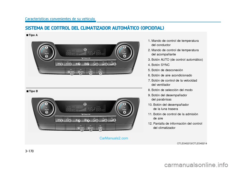 Hyundai Tucson 2019 Manual del propietario (in Spanish) 3-170
Características convenientes de su vehículo
SISTEMA DE CONTROL DEL CLIMATIZADOR AUTOMÁTICO (OPCIONAL)
OTLE045213/OTLE045214
1. Mando de control de temperatura del conductor
2. Mando de contro Hyundai Tucson 2019 Manual del propietario (in Spanish) 3-170
Características convenientes de su vehículo
SISTEMA DE CONTROL DEL CLIMATIZADOR AUTOMÁTICO (OPCIONAL)
OTLE045213/OTLE045214
1. Mando de control de temperatura del conductor
2. Mando de contro
