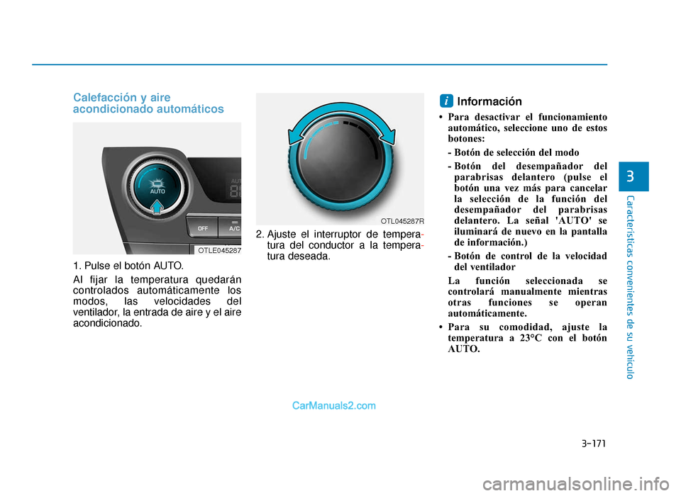 Hyundai Tucson 2019 Manual del propietario (in Spanish) 3-171
Características convenientes de su vehículo
3
Calefacción y aire
acondicionado automáticos
1. Pulse el botón AUTO.
Al fijar la temperatura quedarán
controlados automáticamente los
modos, Hyundai Tucson 2019 Manual del propietario (in Spanish) 3-171
Características convenientes de su vehículo
3
Calefacción y aire
acondicionado automáticos
1. Pulse el botón AUTO.
Al fijar la temperatura quedarán
controlados automáticamente los
modos,