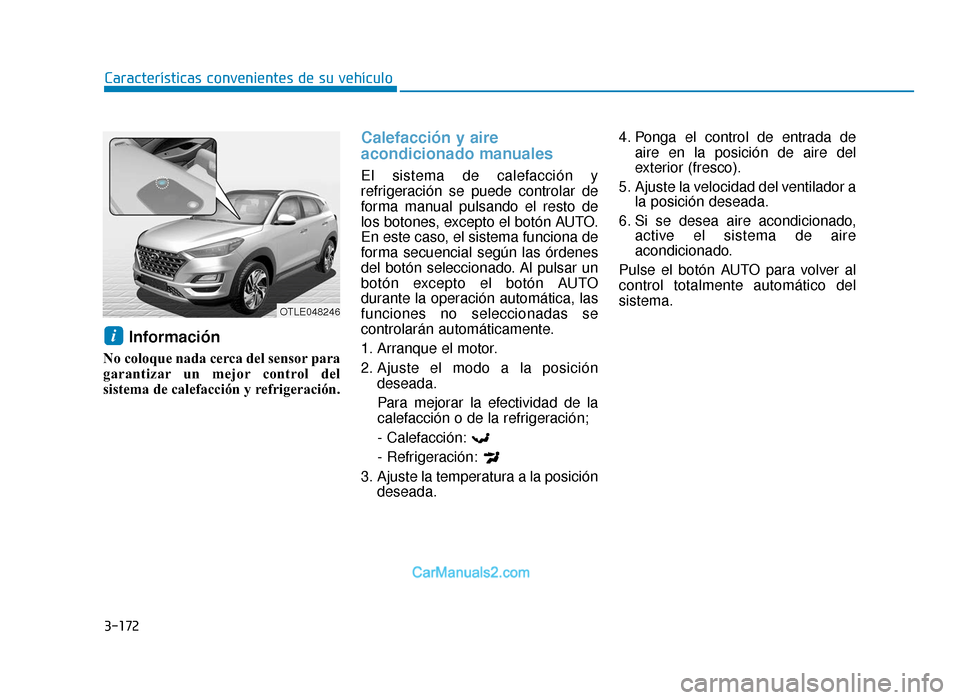 Hyundai Tucson 2019 Manual del propietario (in Spanish) 3-172
Características convenientes de su vehículo
Información
No coloque nada cerca del sensor para
garantizar un mejor control del
sistema de calefacción y refrigeración.
Calefacción y aire
ac Hyundai Tucson 2019 Manual del propietario (in Spanish) 3-172
Características convenientes de su vehículo
Información
No coloque nada cerca del sensor para
garantizar un mejor control del
sistema de calefacción y refrigeración.
Calefacción y aire
ac
