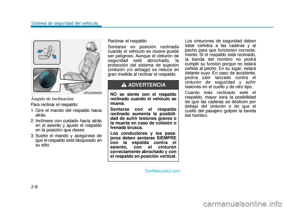 Hyundai Tucson 2019 Manual del propietario (in Spanish) 2-8
Ángulo de inclinación
Para reclinar el respaldo:
1. Gire el mando del respaldo haciaatrás.
2. Inclínese con cuidado hacia atrás en el asiento y ajuste el respaldo
en la posición que desee.
Hyundai Tucson 2019 Manual del propietario (in Spanish) 2-8
Ángulo de inclinación
Para reclinar el respaldo:
1. Gire el mando del respaldo haciaatrás.
2. Inclínese con cuidado hacia atrás en el asiento y ajuste el respaldo
en la posición que desee.
