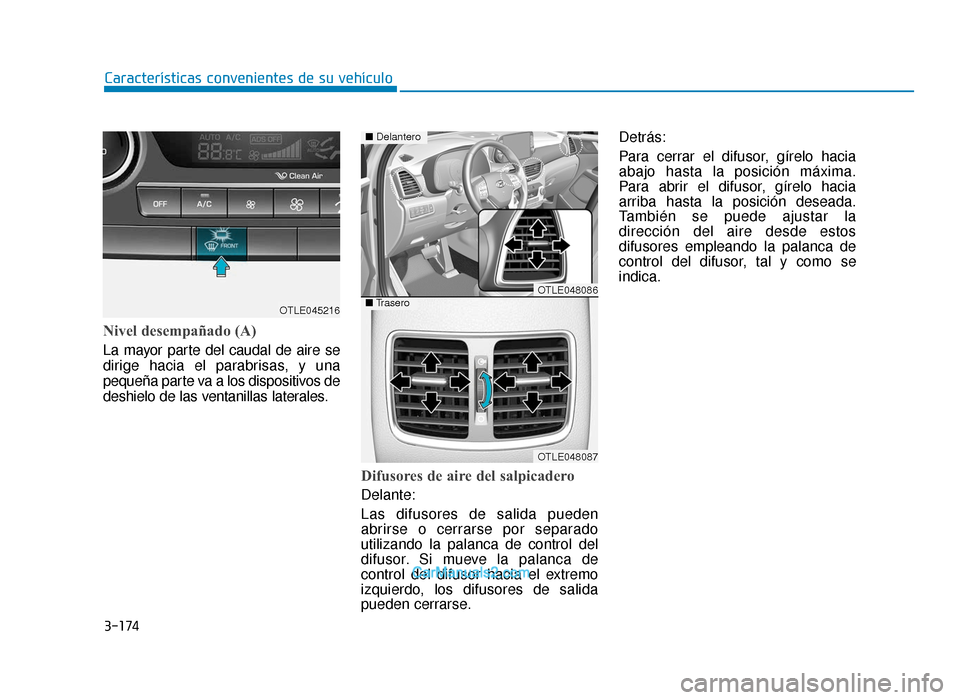 Hyundai Tucson 2019 Manual del propietario (in Spanish) 3-174
CaracterÃsticas convenientes de su vehÃculo
Nivel desempañado (A)
La mayor parte del caudal de aire se
dirige hacia el parabrisas, y una
pequeña parte va a los dispositivos de
deshielo de la Hyundai Tucson 2019 Manual del propietario (in Spanish) 3-174
CaracterÃsticas convenientes de su vehÃculo
Nivel desempañado (A)
La mayor parte del caudal de aire se
dirige hacia el parabrisas, y una
pequeña parte va a los dispositivos de
deshielo de la