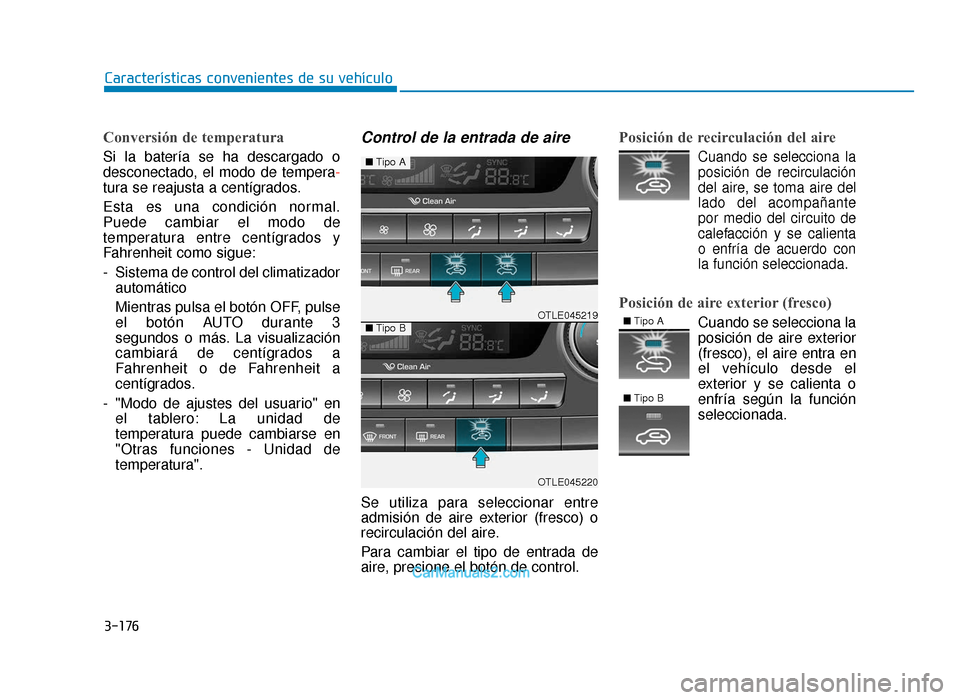 Hyundai Tucson 2019 Manual del propietario (in Spanish) 3-176
CaracterÃsticas convenientes de su vehÃculo
Conversión de temperatura
Si la baterÃa se ha descargado o
desconectado, el modo de tempera-
tura se reajusta a centÃgrados.
Esta es una condicià Hyundai Tucson 2019 Manual del propietario (in Spanish) 3-176
CaracterÃsticas convenientes de su vehÃculo
Conversión de temperatura
Si la baterÃa se ha descargado o
desconectado, el modo de tempera-
tura se reajusta a centÃgrados.
Esta es una condiciÃ