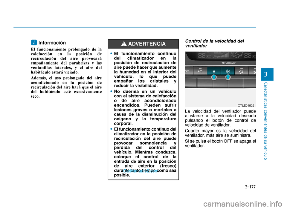 Hyundai Tucson 2019 Manual del propietario (in Spanish) 3-177
CaracterÃsticas convenientes de su vehÃculo
3
Información
El funcionamiento prolongado de la
calefacción en la posición de
recirculación del aire provocará
empañamiento del parabrisas y Hyundai Tucson 2019 Manual del propietario (in Spanish) 3-177
CaracterÃsticas convenientes de su vehÃculo
3
Información
El funcionamiento prolongado de la
calefacción en la posición de
recirculación del aire provocará
empañamiento del parabrisas y