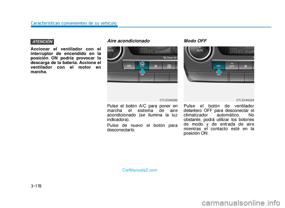 Hyundai Tucson 2019 Manual del propietario (in Spanish) 3-178
CaracterÃsticas convenientes de su vehÃculo
Accionar el ventilador con el
interruptor de encendido en la
posición ON podrÃa provocar la
descarga de la baterÃa. Accione el
ventilador Hyundai Tucson 2019 Manual del propietario (in Spanish) 3-178
CaracterÃsticas convenientes de su vehÃculo
Accionar el ventilador con el
interruptor de encendido en la
posición ON podrÃa provocar la
descarga de la baterÃa. Accione el
ventilador