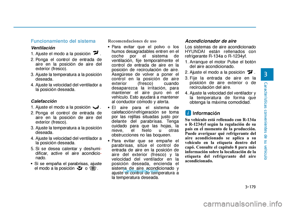 Hyundai Tucson 2019 Manual del propietario (in Spanish) 3-179
CaracterÃsticas convenientes de su vehÃculo
3
Funcionamiento del sistema
Ventilación
1. Ajuste el modo a la posición .
2. Ponga el control de entrada deaire en la posición de aire del
exte Hyundai Tucson 2019 Manual del propietario (in Spanish) 3-179
CaracterÃsticas convenientes de su vehÃculo
3
Funcionamiento del sistema
Ventilación
1. Ajuste el modo a la posición .
2. Ponga el control de entrada deaire en la posición de aire del
exte