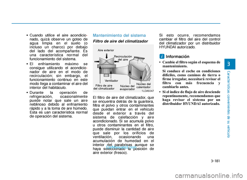 Hyundai Tucson 2019 Manual del propietario (in Spanish) 3-181
CaracterÃsticas convenientes de su vehÃculo
3
• Cuando utilice el aire acondicio-nado, quizá observe un goteo de
agua limpia en el suelo (o
incluso un charco) por debajo
del lado del Hyundai Tucson 2019 Manual del propietario (in Spanish) 3-181
CaracterÃsticas convenientes de su vehÃculo
3
• Cuando utilice el aire acondicio-nado, quizá observe un goteo de
agua limpia en el suelo (o
incluso un charco) por debajo
del lado del