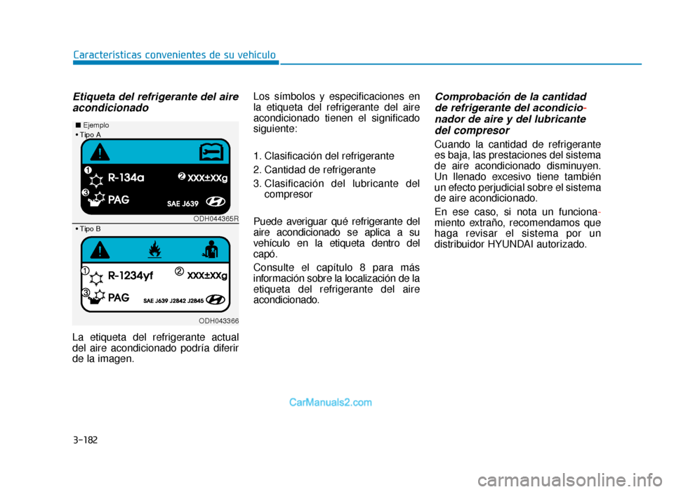Hyundai Tucson 2019 Manual del propietario (in Spanish) 3-182
CaracterÃsticas convenientes de su vehÃculo
Etiqueta del refrigerante del aireacondicionado
La etiqueta del refrigerante actual
del aire acondicionado podrÃa diferir
de la imagen. Los sÃmbol Hyundai Tucson 2019 Manual del propietario (in Spanish) 3-182
CaracterÃsticas convenientes de su vehÃculo
Etiqueta del refrigerante del aireacondicionado
La etiqueta del refrigerante actual
del aire acondicionado podrÃa diferir
de la imagen. Los sÃmbol