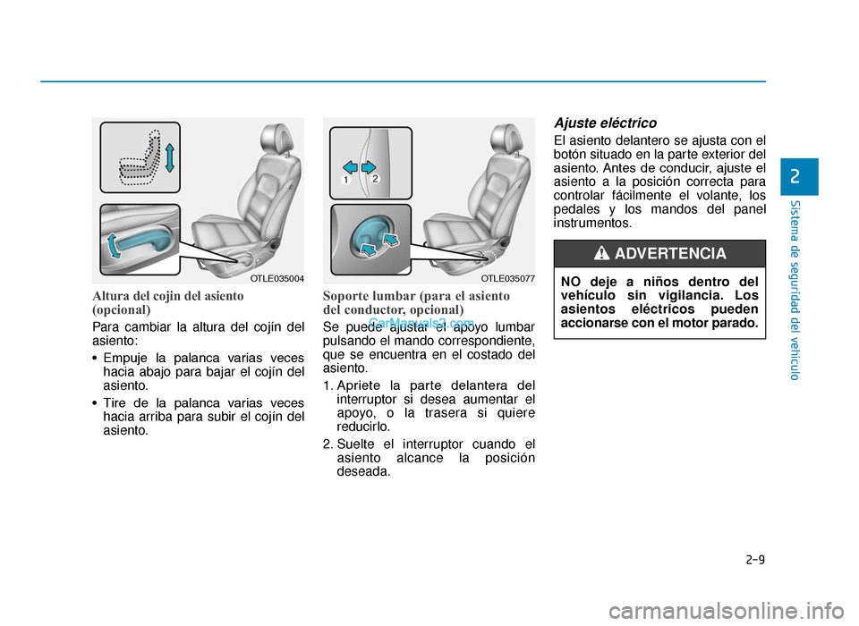 Hyundai Tucson 2019 Manual del propietario (in Spanish) 2-9
Sistema de seguridad del vehículo
Altura del cojin del asiento
(opcional)
Para cambiar la altura del cojín del
asiento:
• Empuje la palanca varias veceshacia abajo para bajar el cojín del Hyundai Tucson 2019 Manual del propietario (in Spanish) 2-9
Sistema de seguridad del vehículo
Altura del cojin del asiento
(opcional)
Para cambiar la altura del cojín del
asiento:
• Empuje la palanca varias veceshacia abajo para bajar el cojín del