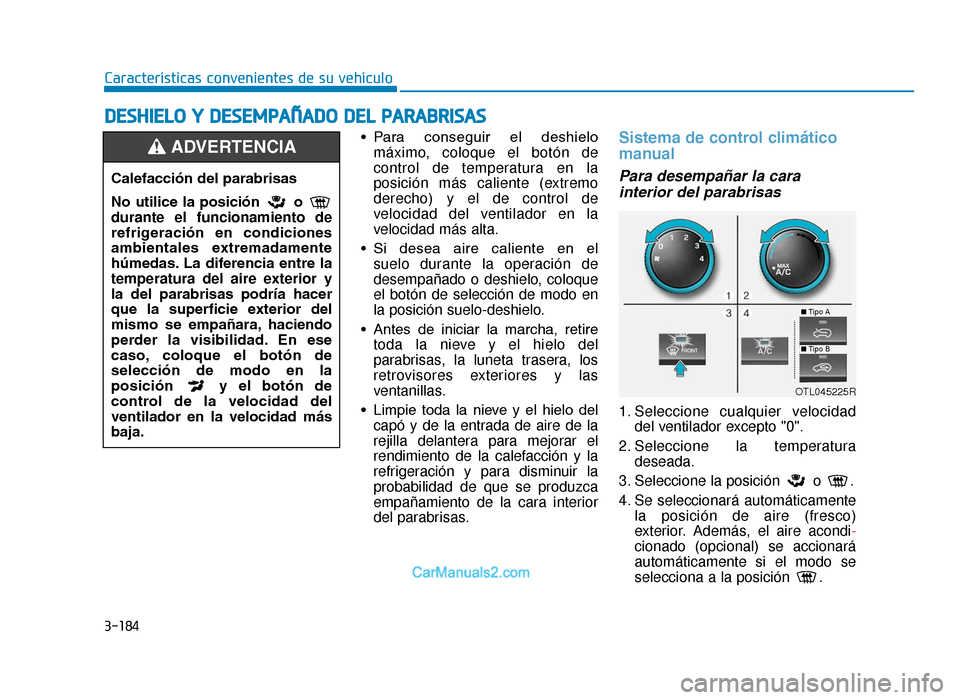 Hyundai Tucson 2019 Manual del propietario (in Spanish) 3-184
Características convenientes de su vehículo• Para conseguir el deshielomáximo, coloque el botón de
control de temperatura en la
posición más caliente (extremo
derecho) y el de control Hyundai Tucson 2019 Manual del propietario (in Spanish) 3-184
Características convenientes de su vehículo• Para conseguir el deshielomáximo, coloque el botón de
control de temperatura en la
posición más caliente (extremo
derecho) y el de control