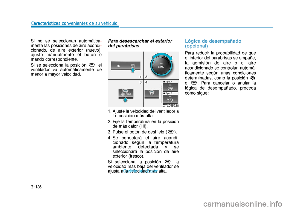 Hyundai Tucson 2019 Manual del propietario (in Spanish) 3-186
Características convenientes de su vehículo
Si no se seleccionan automática-
mente las posiciones de aire acondi-
cionado, de aire exterior (nuevo),
ajuste manualmente el botón o
mando corre Hyundai Tucson 2019 Manual del propietario (in Spanish) 3-186
Características convenientes de su vehículo
Si no se seleccionan automática-
mente las posiciones de aire acondi-
cionado, de aire exterior (nuevo),
ajuste manualmente el botón o
mando corre