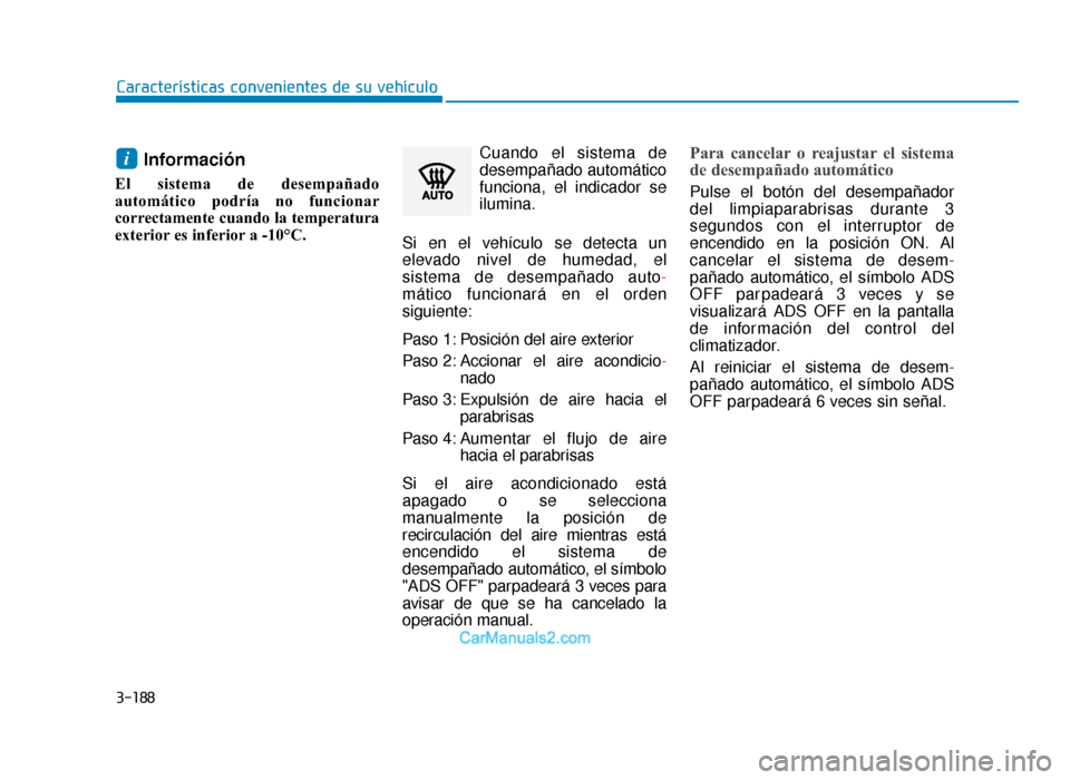Hyundai Tucson 2019 Manual del propietario (in Spanish) 3-188
Características convenientes de su vehículo
Información
El sistema de desempañado
automático podría no funcionar
correctamente cuando la temperatura
exterior es inferior a -10°C.Cuando e Hyundai Tucson 2019 Manual del propietario (in Spanish) 3-188
Características convenientes de su vehículo
Información
El sistema de desempañado
automático podría no funcionar
correctamente cuando la temperatura
exterior es inferior a -10°C.Cuando e
