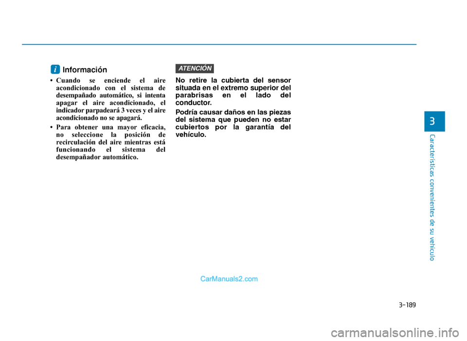 Hyundai Tucson 2019 Manual del propietario (in Spanish) 3-189
Características convenientes de su vehículo
3
Información
• Cuando se enciende el aireacondicionado con el sistema de
desempañado automático, si intenta
apagar el aire acondicionado, el
Hyundai Tucson 2019 Manual del propietario (in Spanish) 3-189
Características convenientes de su vehículo
3
Información
• Cuando se enciende el aireacondicionado con el sistema de
desempañado automático, si intenta
apagar el aire acondicionado, el