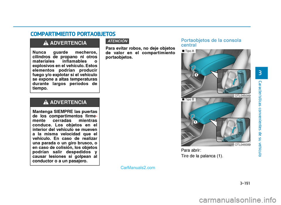Hyundai Tucson 2019 Manual del propietario (in Spanish) 3-191
Características convenientes de su vehículo
3
COMPARTIMIENTO PORTAOBJETOS
Para evitar robos, no deje objetos
de valor en el compartimiento
portaobjetos.
Portaobjetos de la consola
cent Hyundai Tucson 2019 Manual del propietario (in Spanish) 3-191
Características convenientes de su vehículo
3
COMPARTIMIENTO PORTAOBJETOS
Para evitar robos, no deje objetos
de valor en el compartimiento
portaobjetos.
Portaobjetos de la consola
cent