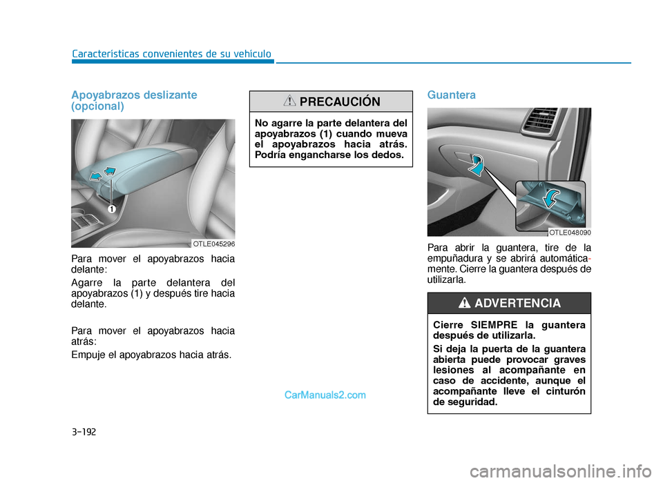 Hyundai Tucson 2019 Manual del propietario (in Spanish) 3-192
Características convenientes de su vehículo
Apoyabrazos deslizante
(opcional)
Para mover el apoyabrazos hacia
delante:
Agarre la parte delantera del
apoyabrazos (1) y después tire hacia
delan Hyundai Tucson 2019 Manual del propietario (in Spanish) 3-192
Características convenientes de su vehículo
Apoyabrazos deslizante
(opcional)
Para mover el apoyabrazos hacia
delante:
Agarre la parte delantera del
apoyabrazos (1) y después tire hacia
delan