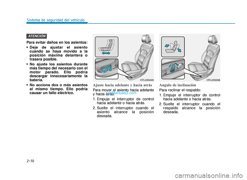 Hyundai Tucson 2019 Manual del propietario (in Spanish) 2-10
Para evitar daños en los asientos:
• Deje de ajustar el asientocuando se haya movido a la
posición máxima delantera o
trasera posible.
• No ajuste los asientos durante más tiempo Hyundai Tucson 2019 Manual del propietario (in Spanish) 2-10
Para evitar daños en los asientos:
• Deje de ajustar el asientocuando se haya movido a la
posición máxima delantera o
trasera posible.
• No ajuste los asientos durante más tiempo