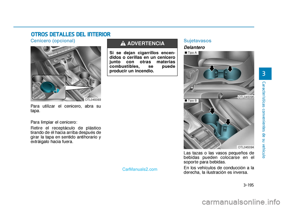 Hyundai Tucson 2019 Manual del propietario (in Spanish) 3-195
Características convenientes de su vehículo
3
OTROS DETALLES DEL INTERIOR
Cenicero (opcional)
Para utilizar el cenicero, abra su
tapa.
Para limpiar el cenicero:
Retire el receptáculo de plá Hyundai Tucson 2019 Manual del propietario (in Spanish) 3-195
Características convenientes de su vehículo
3
OTROS DETALLES DEL INTERIOR
Cenicero (opcional)
Para utilizar el cenicero, abra su
tapa.
Para limpiar el cenicero:
Retire el receptáculo de plá