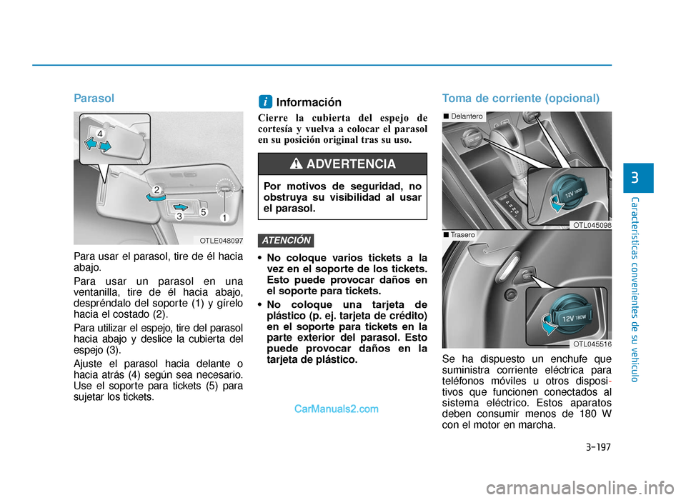 Hyundai Tucson 2019 Manual del propietario (in Spanish) 3-197
Características convenientes de su vehículo
3
Parasol
Para usar el parasol, tire de él hacia
abajo.
Para usar un parasol en una
ventanilla, tire de él hacia abajo,
despréndalo del soporte ( Hyundai Tucson 2019 Manual del propietario (in Spanish) 3-197
Características convenientes de su vehículo
3
Parasol
Para usar el parasol, tire de él hacia
abajo.
Para usar un parasol en una
ventanilla, tire de él hacia abajo,
despréndalo del soporte (