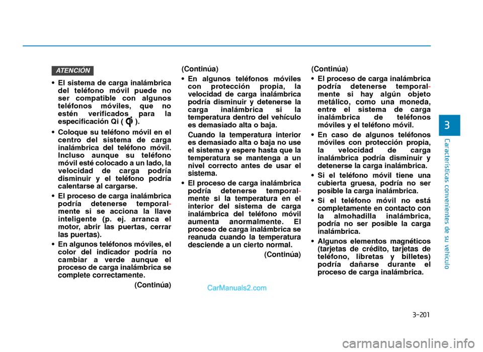 Hyundai Tucson 2019 Manual del propietario (in Spanish) 3-201
Características convenientes de su vehículo
• El sistema de carga inalámbricadel teléfono móvil puede no
ser compatible con algunos
teléfonos móviles, que no
estén veri Hyundai Tucson 2019 Manual del propietario (in Spanish) 3-201
Características convenientes de su vehículo
• El sistema de carga inalámbricadel teléfono móvil puede no
ser compatible con algunos
teléfonos móviles, que no
estén veri