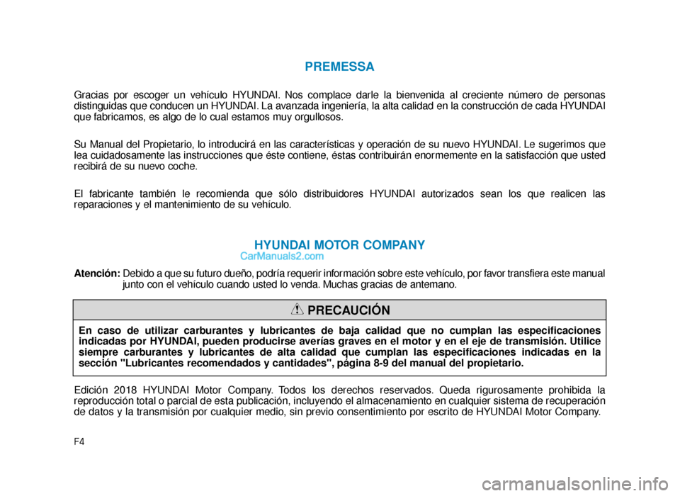 Hyundai Tucson 2019  Manual del propietario (in Spanish) F4
PREMESSA
Gracias por escoger un vehículo HYUNDAI. Nos complace darle la bienvenida al creciente número de personas
distinguidas que conducen un HYUNDAI. La avanzada ingeniería, la alta calidad e