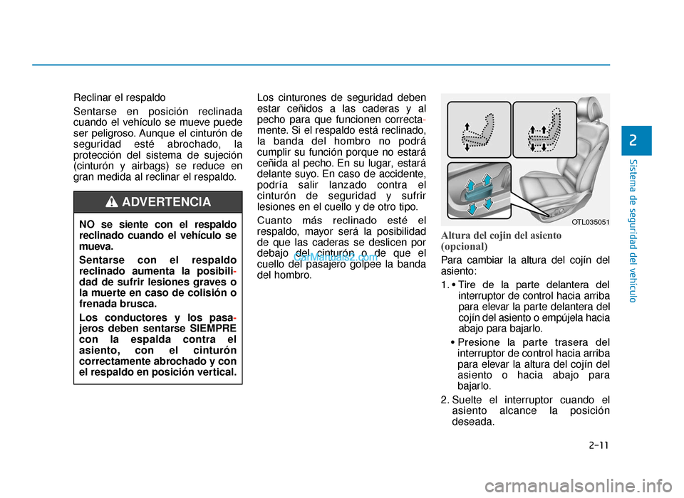 Hyundai Tucson 2019 Manual del propietario (in Spanish) 2-11
Sistema de seguridad del vehículo
2
Reclinar el respaldo
Sentarse en posición reclinada
cuando el vehículo se mueve puede
ser peligroso. Aunque el cinturón de
seguridad esté abrochado, Hyundai Tucson 2019 Manual del propietario (in Spanish) 2-11
Sistema de seguridad del vehículo
2
Reclinar el respaldo
Sentarse en posición reclinada
cuando el vehículo se mueve puede
ser peligroso. Aunque el cinturón de
seguridad esté abrochado,