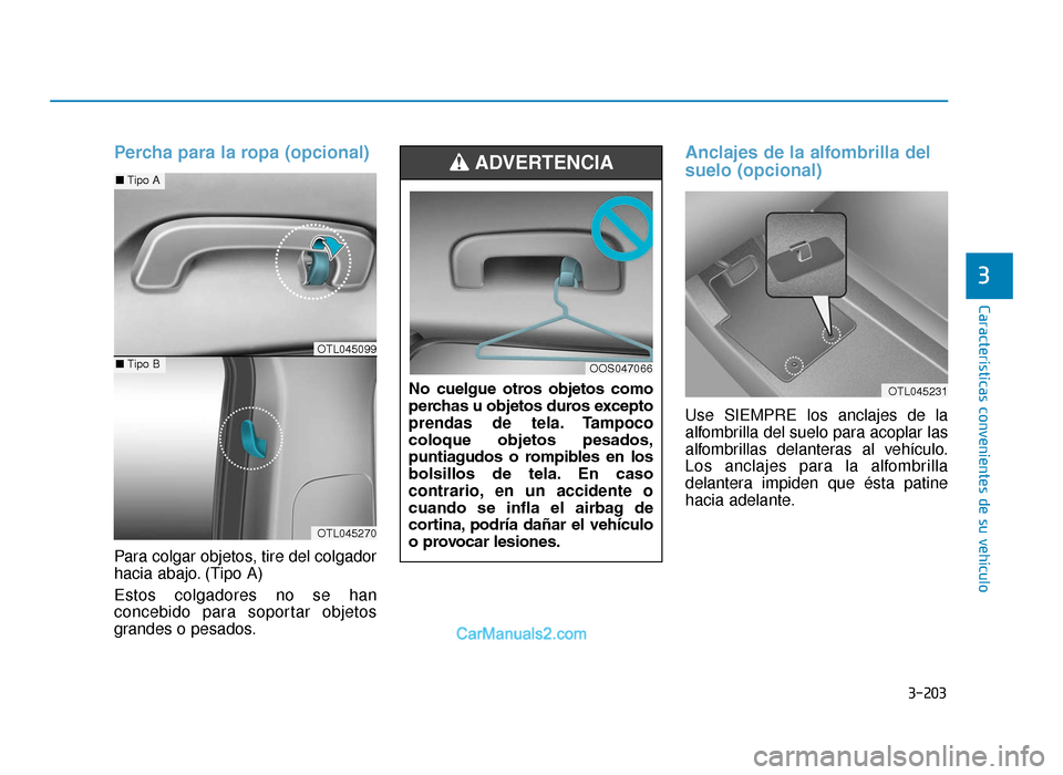 Hyundai Tucson 2019 Manual del propietario (in Spanish) 3-203
Características convenientes de su vehículo
Percha para la ropa (opcional)
Para colgar objetos, tire del colgador
hacia abajo. (Tipo A)
Estos colgadores no se han
concebido para soportar objet Hyundai Tucson 2019 Manual del propietario (in Spanish) 3-203
Características convenientes de su vehículo
Percha para la ropa (opcional)
Para colgar objetos, tire del colgador
hacia abajo. (Tipo A)
Estos colgadores no se han
concebido para soportar objet