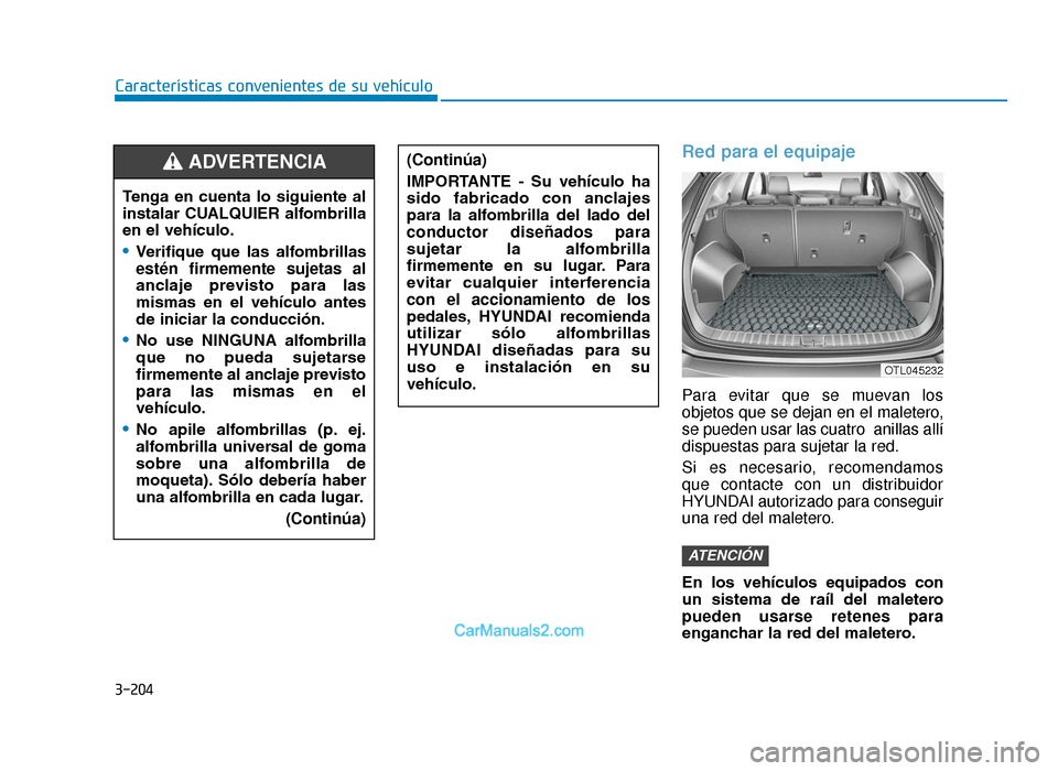 Hyundai Tucson 2019 Manual del propietario (in Spanish) 3-204
Características convenientes de su vehículo
Red para el equipaje
Para evitar que se muevan los
objetos que se dejan en el maletero,
se pueden usar las cuatro anillas allí
dispuestas para suj Hyundai Tucson 2019 Manual del propietario (in Spanish) 3-204
Características convenientes de su vehículo
Red para el equipaje
Para evitar que se muevan los
objetos que se dejan en el maletero,
se pueden usar las cuatro anillas allí
dispuestas para suj