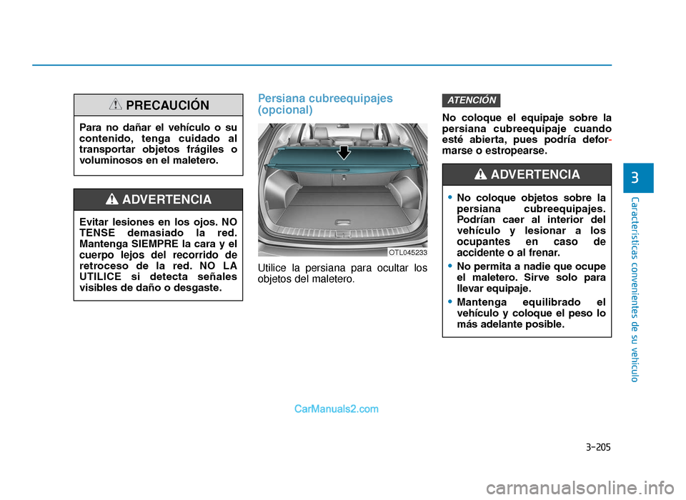 Hyundai Tucson 2019 Manual del propietario (in Spanish) 3-205
Características convenientes de su vehículo
3
Persiana cubreequipajes
(opcional)
Utilice la persiana para ocultar los
objetos del maletero.No coloque el equipaje sobre la
persiana cubree Hyundai Tucson 2019 Manual del propietario (in Spanish) 3-205
Características convenientes de su vehículo
3
Persiana cubreequipajes
(opcional)
Utilice la persiana para ocultar los
objetos del maletero.No coloque el equipaje sobre la
persiana cubree