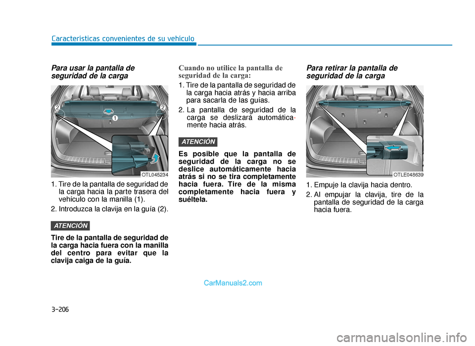 Hyundai Tucson 2019 Manual del propietario (in Spanish) 3-206
Características convenientes de su vehículo
Para usar la pantalla deseguridad de la carga
1. Tire de la pantalla de seguridad de
la carga hacia la parte trasera del
vehículo con la manilla (1 Hyundai Tucson 2019 Manual del propietario (in Spanish) 3-206
Características convenientes de su vehículo
Para usar la pantalla deseguridad de la carga
1. Tire de la pantalla de seguridad de
la carga hacia la parte trasera del
vehículo con la manilla (1