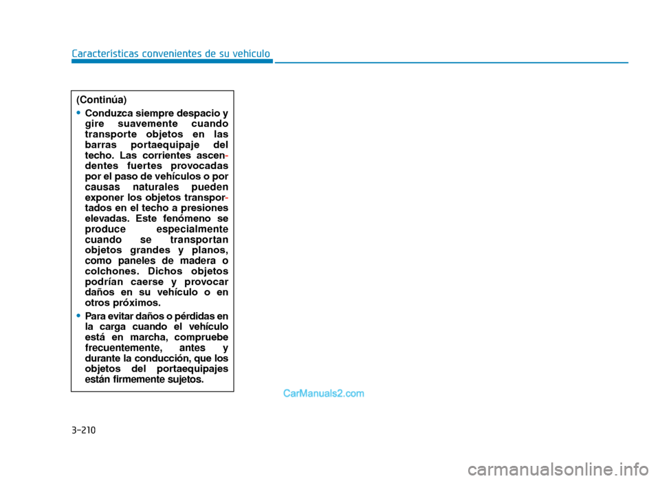 Hyundai Tucson 2019 Manual del propietario (in Spanish) 3-210
Características convenientes de su vehículo(Continúa)
•Conduzca siempre despacio y
gire suavemente cuando
transporte objetos en las
barras portaequipaje del
techo. Las corrientes a Hyundai Tucson 2019 Manual del propietario (in Spanish) 3-210
Características convenientes de su vehículo(Continúa)
•Conduzca siempre despacio y
gire suavemente cuando
transporte objetos en las
barras portaequipaje del
techo. Las corrientes a