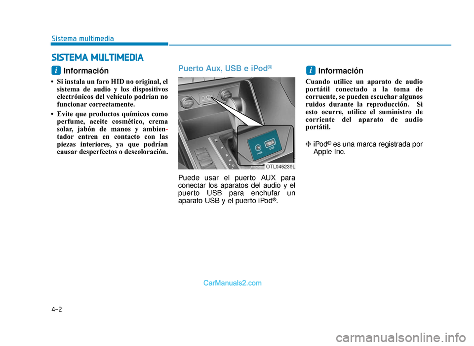 Hyundai Tucson 2019 Manual del propietario (in Spanish) Información
• Si instala un faro HID no original, elsistema de audio y los dispositivos
electrónicos del vehículo podrían no
funcionar correctamente.
• Evite que productos químicos como perf Hyundai Tucson 2019 Manual del propietario (in Spanish) Información
• Si instala un faro HID no original, elsistema de audio y los dispositivos
electrónicos del vehículo podrían no
funcionar correctamente.
• Evite que productos químicos como perf