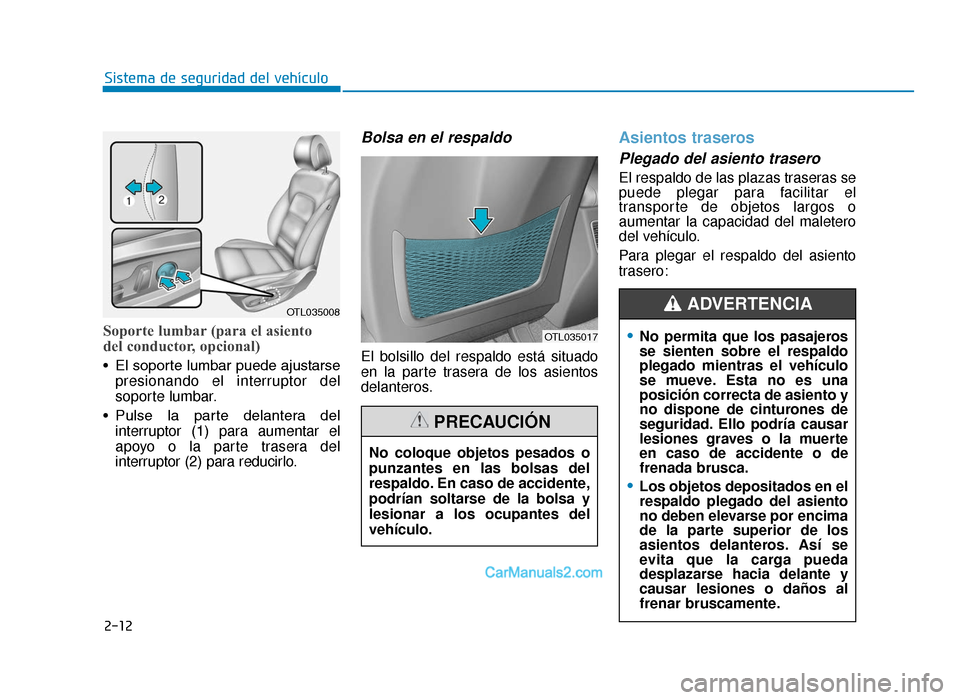 Hyundai Tucson 2019 Manual del propietario (in Spanish) 2-12
Sistema de seguridad del vehículo
Soporte lumbar (para el asiento
del conductor, opcional)
• El soporte lumbar puede ajustarsepresionando el interruptor del
soporte lumbar.
• Pulse la par Hyundai Tucson 2019 Manual del propietario (in Spanish) 2-12
Sistema de seguridad del vehículo
Soporte lumbar (para el asiento
del conductor, opcional)
• El soporte lumbar puede ajustarsepresionando el interruptor del
soporte lumbar.
• Pulse la par