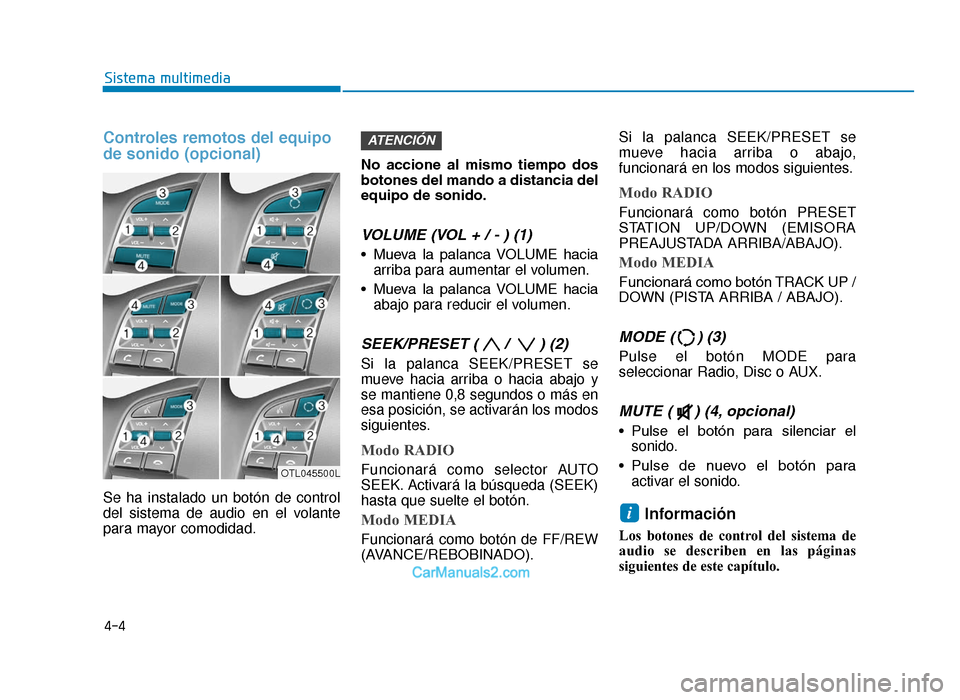 Hyundai Tucson 2019 Manual del propietario (in Spanish) Controles remotos del equipo
de sonido (opcional)
Se ha instalado un botón de control
del sistema de audio en el volante
para mayor comodidad.No accione al mismo tiempo dos
botones del mando a d Hyundai Tucson 2019 Manual del propietario (in Spanish) Controles remotos del equipo
de sonido (opcional)
Se ha instalado un botón de control
del sistema de audio en el volante
para mayor comodidad.No accione al mismo tiempo dos
botones del mando a d