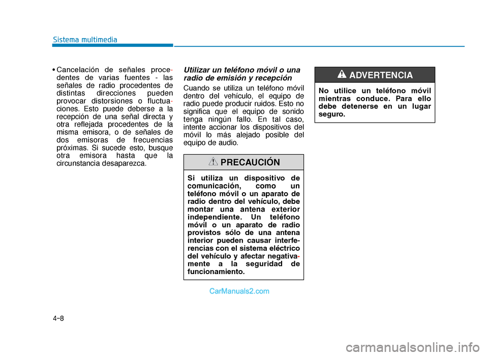 Hyundai Tucson 2019 Manual del propietario (in Spanish) 4-8
• Cancelación de señales proce-
dentes de varias fuentes - las
señales de radio procedentes de
distintas direcciones pueden
provocar distorsiones o fluctua -
ciones. Esto puede debers Hyundai Tucson 2019 Manual del propietario (in Spanish) 4-8
• Cancelación de señales proce-
dentes de varias fuentes - las
señales de radio procedentes de
distintas direcciones pueden
provocar distorsiones o fluctua -
ciones. Esto puede debers