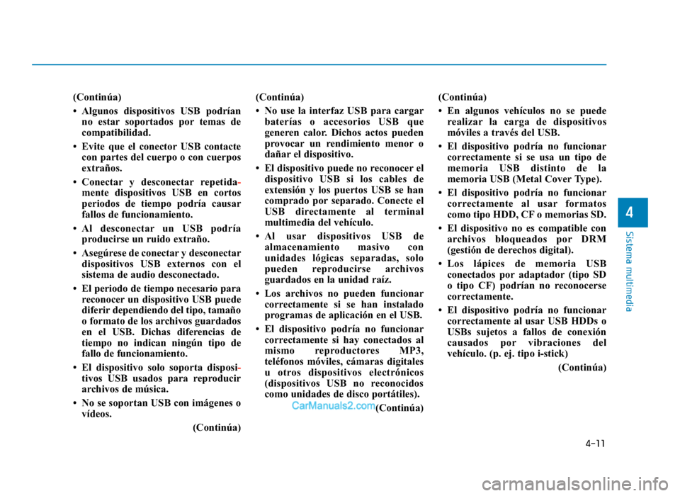 Hyundai Tucson 2019 Manual del propietario (in Spanish) 4-11
Sistema multimedia
4
(Continúa)
• Algunos dispositivos USB podríanno estar soportados por temas de
compatibilidad.
• Evite que el conector USB contacte con partes del cuerpo o con cuerpos
e Hyundai Tucson 2019 Manual del propietario (in Spanish) 4-11
Sistema multimedia
4
(Continúa)
• Algunos dispositivos USB podríanno estar soportados por temas de
compatibilidad.
• Evite que el conector USB contacte con partes del cuerpo o con cuerpos
e