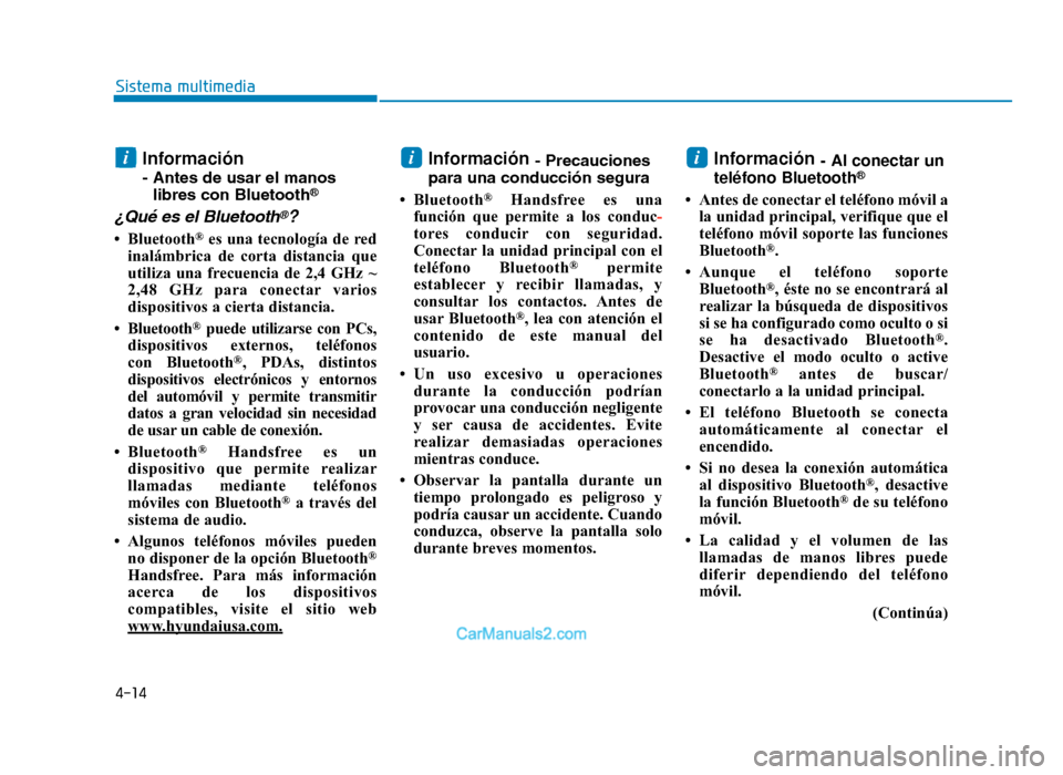Hyundai Tucson 2019 Manual del propietario (in Spanish) 4-14
Sistema multimedia
Información
- Antes de usar el manoslibres con Bluetooth®
¿Qué es el Bluetooth®?
• Bluetooth®es una tecnología de red
inalámbrica de corta distancia que
utiliza una f Hyundai Tucson 2019 Manual del propietario (in Spanish) 4-14
Sistema multimedia
Información
- Antes de usar el manoslibres con Bluetooth®
¿Qué es el Bluetooth®?
• Bluetooth®es una tecnología de red
inalámbrica de corta distancia que
utiliza una f