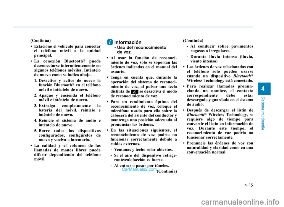 Hyundai Tucson 2019 Manual del propietario (in Spanish) 4-15
Sistema multimedia
4
(Continúa)
• Estacione el vehículo para conectarel teléfono móvil a la unidad
principal.
• La conexión Bluetooth
®puede
desconectarse intermitentemente en
algunos t Hyundai Tucson 2019 Manual del propietario (in Spanish) 4-15
Sistema multimedia
4
(Continúa)
• Estacione el vehículo para conectarel teléfono móvil a la unidad
principal.
• La conexión Bluetooth
®puede
desconectarse intermitentemente en
algunos t