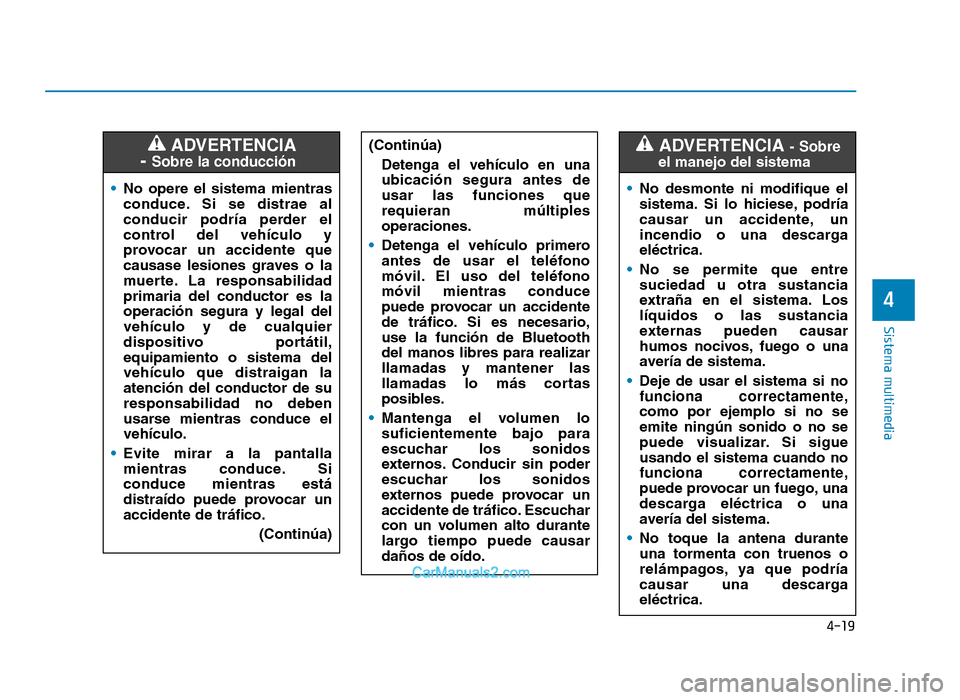 Hyundai Tucson 2019 Manual del propietario (in Spanish) 4-19
Sistema multimedia
4
•No opere el sistema mientras
conduce. Si se distrae al
conducir podría perder el
control del vehículo y
provocar un accidente que
causase lesiones grav Hyundai Tucson 2019 Manual del propietario (in Spanish) 4-19
Sistema multimedia
4
•No opere el sistema mientras
conduce. Si se distrae al
conducir podría perder el
control del vehículo y
provocar un accidente que
causase lesiones grav