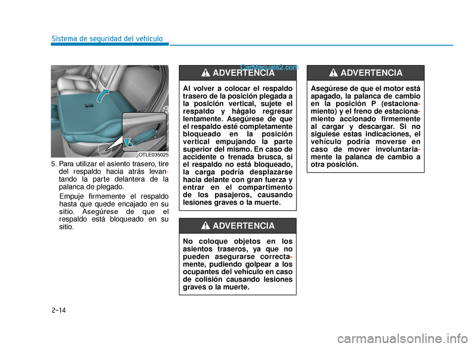 Hyundai Tucson 2019 Manual del propietario (in Spanish) 2-14
5. Para utilizar el asiento trasero, tiredel respaldo hacia atrás levan-
tando la parte delantera de la
palanca de plegado.
Empuje firmemente el respaldo
hasta que quede encajado en su
sitio. As Hyundai Tucson 2019 Manual del propietario (in Spanish) 2-14
5. Para utilizar el asiento trasero, tiredel respaldo hacia atrás levan-
tando la parte delantera de la
palanca de plegado.
Empuje firmemente el respaldo
hasta que quede encajado en su
sitio. As