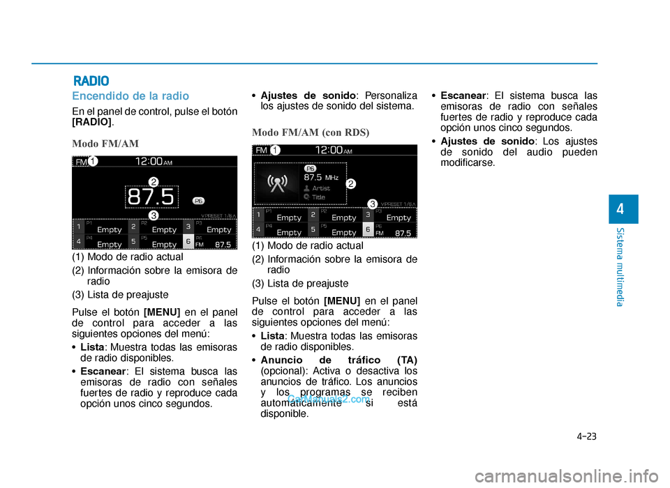 Hyundai Tucson 2019  Manual del propietario (in Spanish) 4-23
Sistema multimedia
4
RADIO
Encendido de la radio
En el panel de control, pulse el botón
[RADIO].
Modo FM/AM
(1) Modo de radio actual
(2) Información sobre la emisora deradio
(3) Lista de preaju