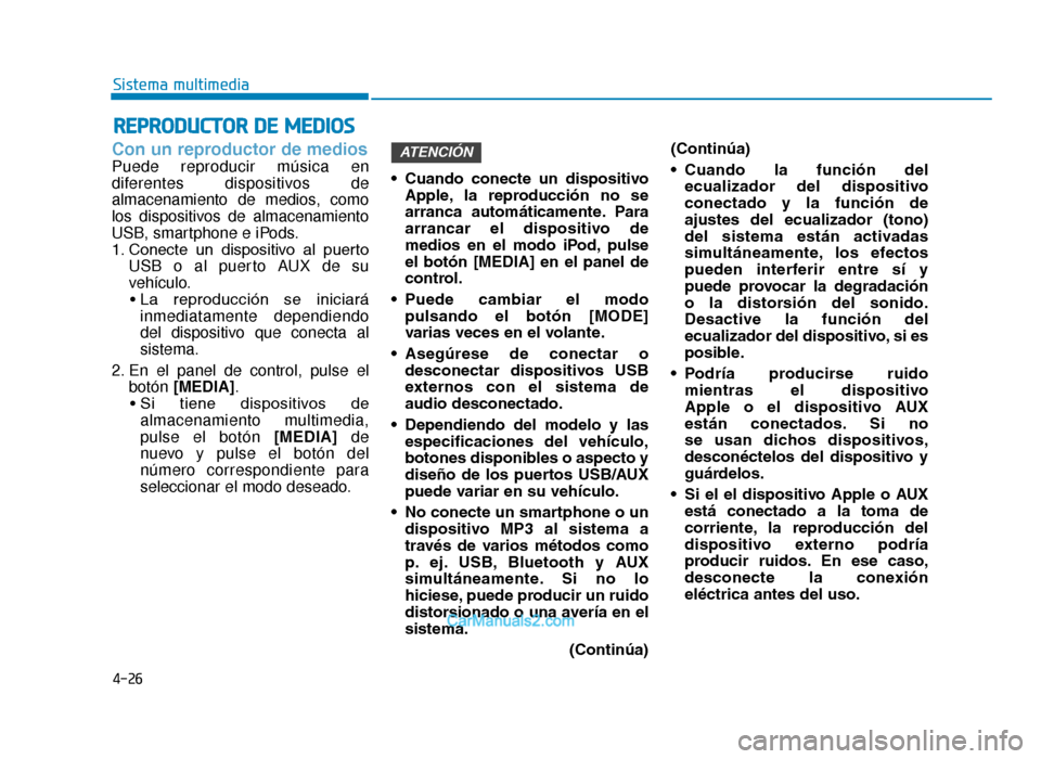 Hyundai Tucson 2019  Manual del propietario (in Spanish) 4-26
Sistema multimedia
Con un reproductor de medios
Puede reproducir música en
diferentes dispositivos de
almacenamiento de medios, como
los dispositivos de almacenamiento
USB, smartphone e iPods.
1